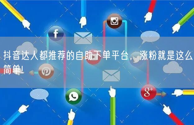 抖音达人都推荐的自助下单平台，涨粉就是这么简单!
